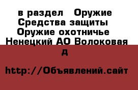  в раздел : Оружие. Средства защиты » Оружие охотничье . Ненецкий АО,Волоковая д.